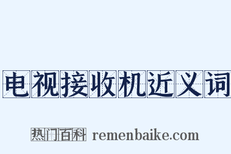 电视接收机近义词是什么意思的图片